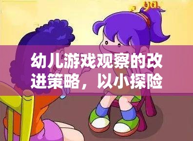 幼兒游戲觀察的改進策略，以小探險家游戲為例