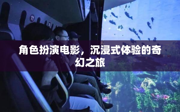 奇幻之旅，角色扮演電影的沉浸式體驗(yàn)