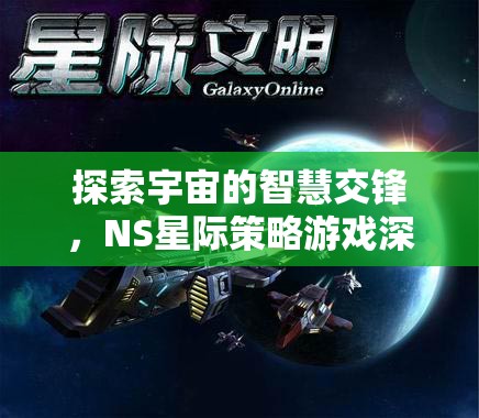 NS星際策略游戲，探索宇宙智慧交鋒的深度解析