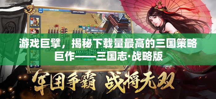 揭秘下載量最高的三國策略巨作，三國志·戰(zhàn)略版