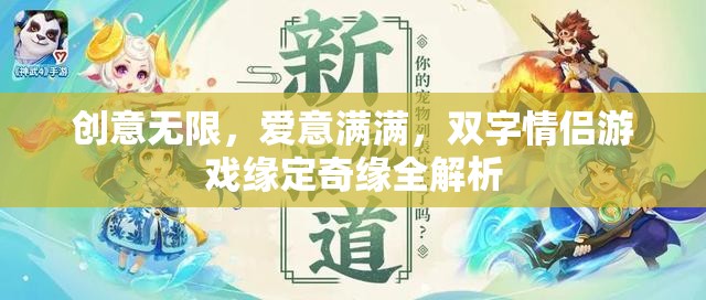 創(chuàng)意無限，愛意滿滿，雙字情侶游戲緣定奇緣全解析