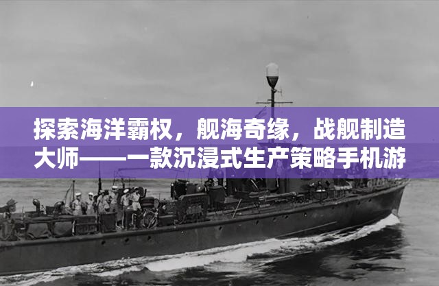 艦海奇緣，海洋霸權(quán)與戰(zhàn)艦制造大師的沉浸式策略之旅