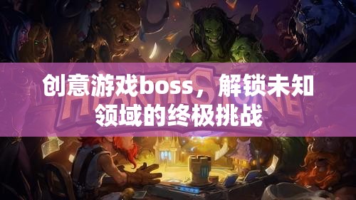 解鎖未知領(lǐng)域的終極挑戰(zhàn)，創(chuàng)意游戲boss的震撼登場