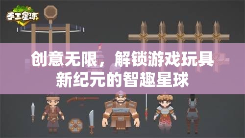 智趣星球，解鎖游戲玩具新紀(jì)元，創(chuàng)意無限