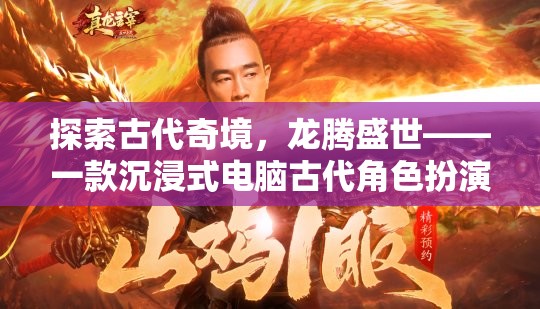 龍騰盛世，探索古代奇境的沉浸式角色扮演游戲