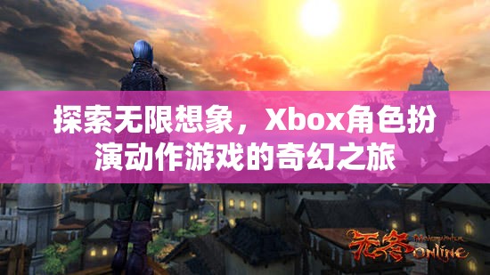 Xbox角色扮演動作游戲，探索無限想象的奇幻之旅