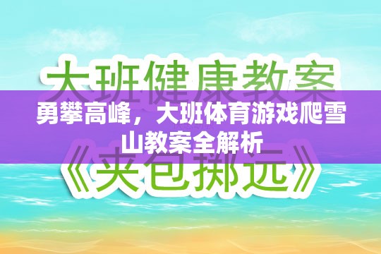 勇攀高峰，大班體育游戲爬雪山教案全解析