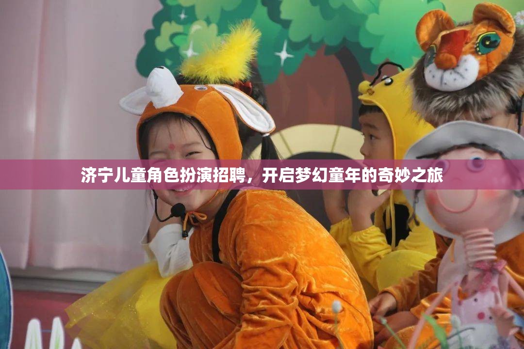 濟寧兒童角色扮演招聘，開啟夢幻童年的奇妙之旅