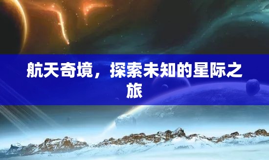 星際奇旅，探索航天未知的奧秘