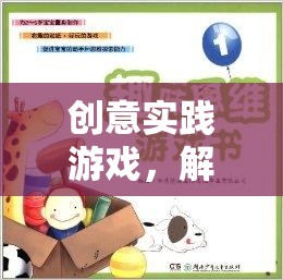 解鎖思維潛能，創(chuàng)意實踐游戲的奇妙之旅