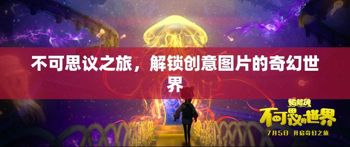 解鎖創(chuàng)意圖片的奇幻世界，不可思議之旅