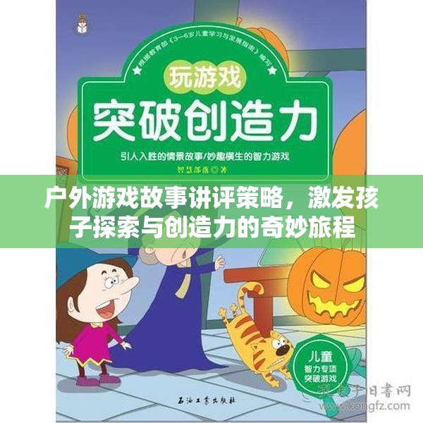 戶外游戲故事講評(píng)，激發(fā)孩子探索與創(chuàng)造力的奇妙旅程