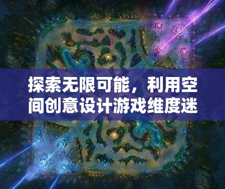 探索無限可能，利用空間創(chuàng)意設(shè)計(jì)游戲維度迷蹤