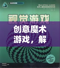 解鎖思維與視覺的奇妙之旅，創(chuàng)意魔術(shù)游戲的魅力探索