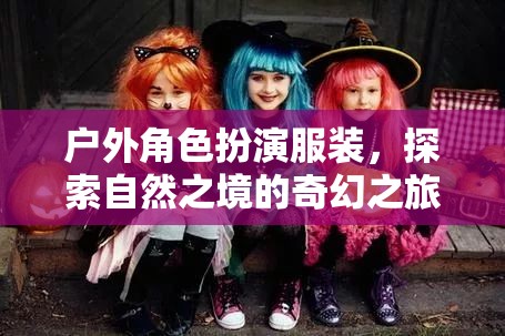 自然之境的奇幻之旅，戶外角色扮演服裝的探索