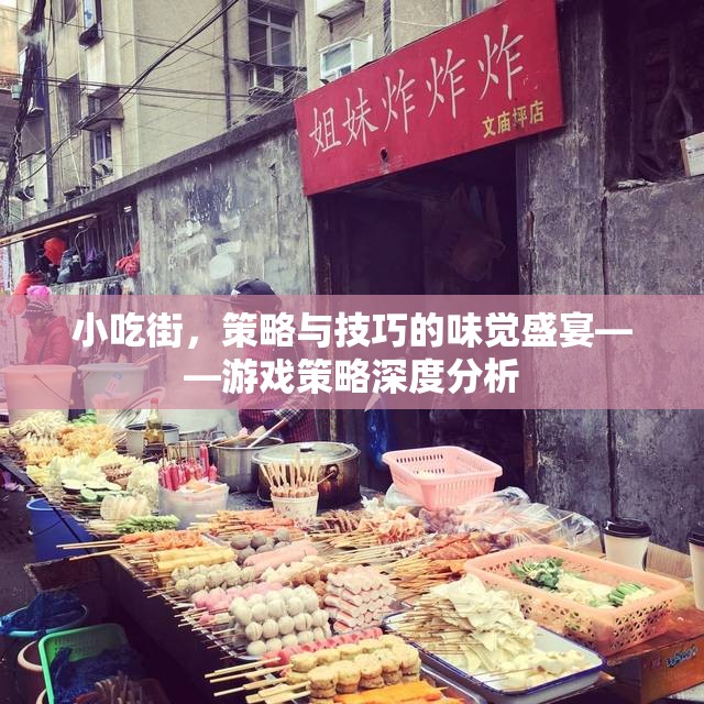 小吃街，味覺盛宴中的策略與技巧深度解析