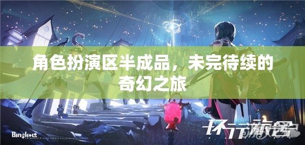 未完待續(xù)的奇幻之旅，角色扮演區(qū)的神秘啟程