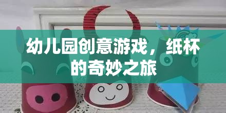 紙杯的奇妙之旅，幼兒園創(chuàng)意游戲新體驗(yàn)