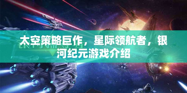 星際領(lǐng)航者，銀河紀(jì)元——探索未知的太空策略巨作