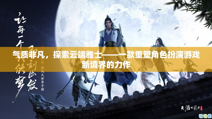 云端雅士，重塑角色扮演游戲新境界的非凡之作