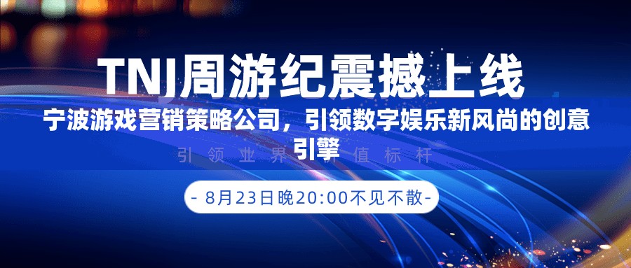 寧波游戲營銷策略公司，引領(lǐng)數(shù)字娛樂新風(fēng)尚的創(chuàng)意引擎