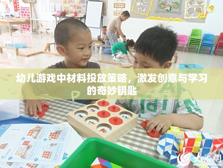 幼兒游戲中材料投放策略，激發(fā)創(chuàng)意與學(xué)習(xí)的奇妙鑰匙