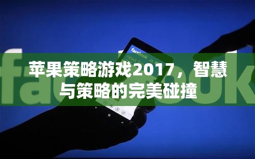 2017年蘋果策略游戲，智慧與策略的巔峰對決