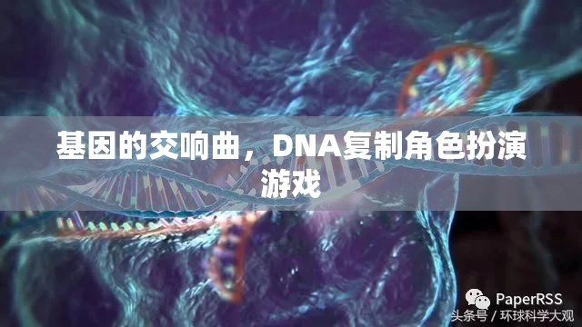 DNA復(fù)制，基因的交響曲角色扮演游戲