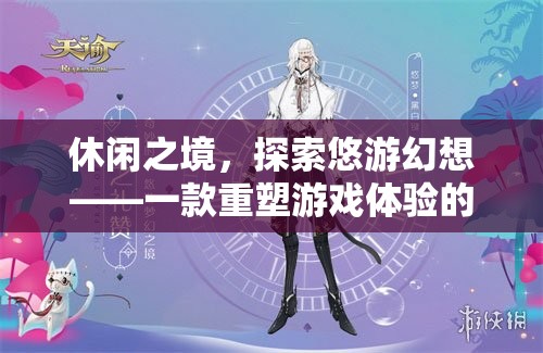 休閑之境，探索悠游幻想——一款重塑游戲體驗的休閑角色扮演網(wǎng)游