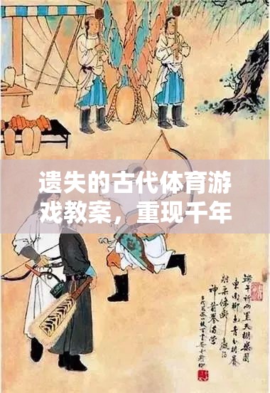 重現(xiàn)千年前的運(yùn)動(dòng)盛宴，遺失的古代體育游戲教案