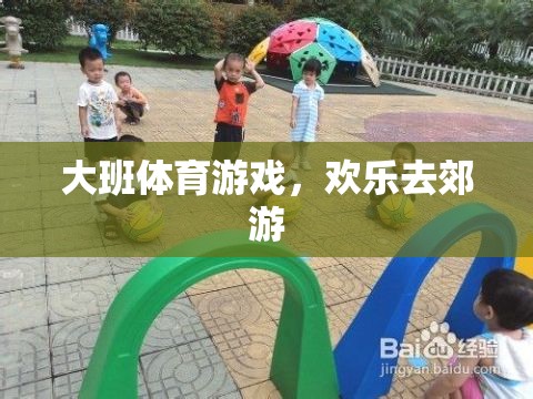 大班歡樂郊游，一場充滿樂趣的體育游戲之旅