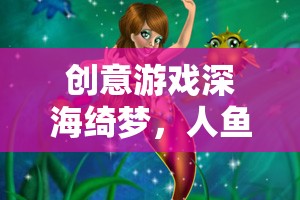 深海綺夢，人魚之歌——探索神秘海洋的夢幻之旅