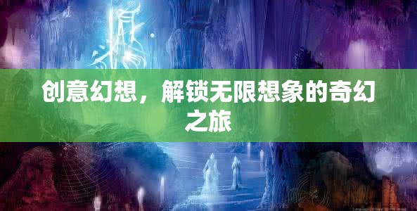 創(chuàng)意幻想，解鎖無限想象的奇幻之旅