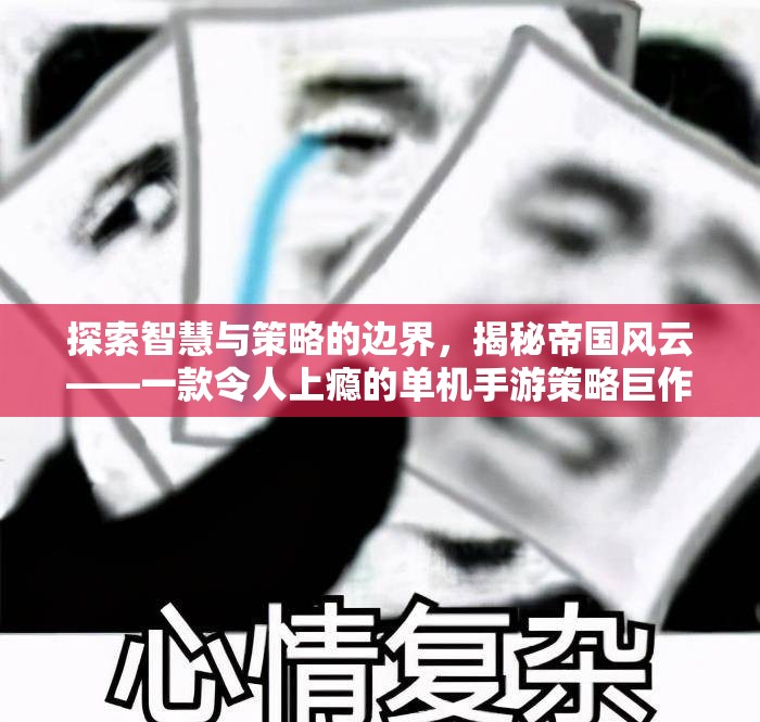 揭秘智慧與策略的極限，帝國風(fēng)云——一款令人欲罷不能的單機(jī)手游策略巨作