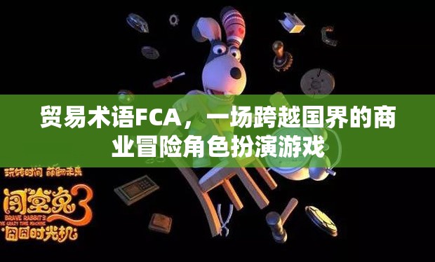 FCA貿(mào)易術(shù)語，一場跨越國界的商業(yè)冒險角色扮演游戲