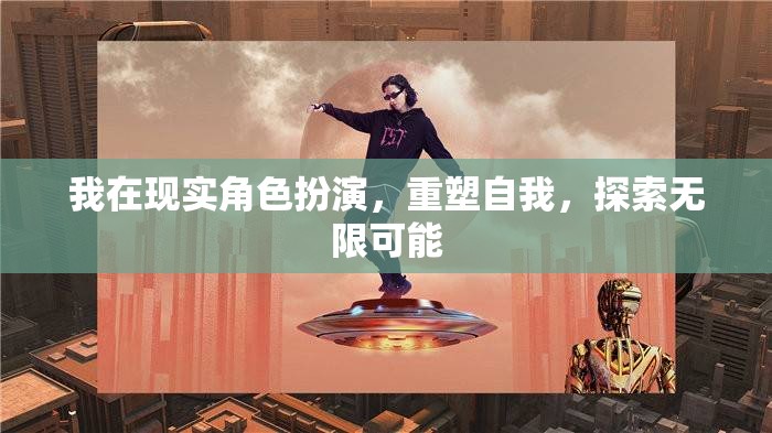 重塑自我，在現(xiàn)實角色扮演中探索無限可能