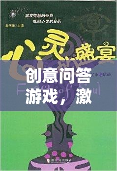 創(chuàng)意問答游戲，點(diǎn)燃智慧火花，開啟思維樂趣的奇妙之旅