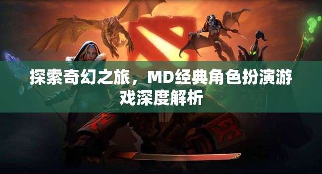 探索奇幻之旅，MD經典角色扮演游戲深度解析