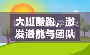 大班酷跑，激發(fā)潛能與團(tuán)隊(duì)合作的體育游戲教案設(shè)計(jì)