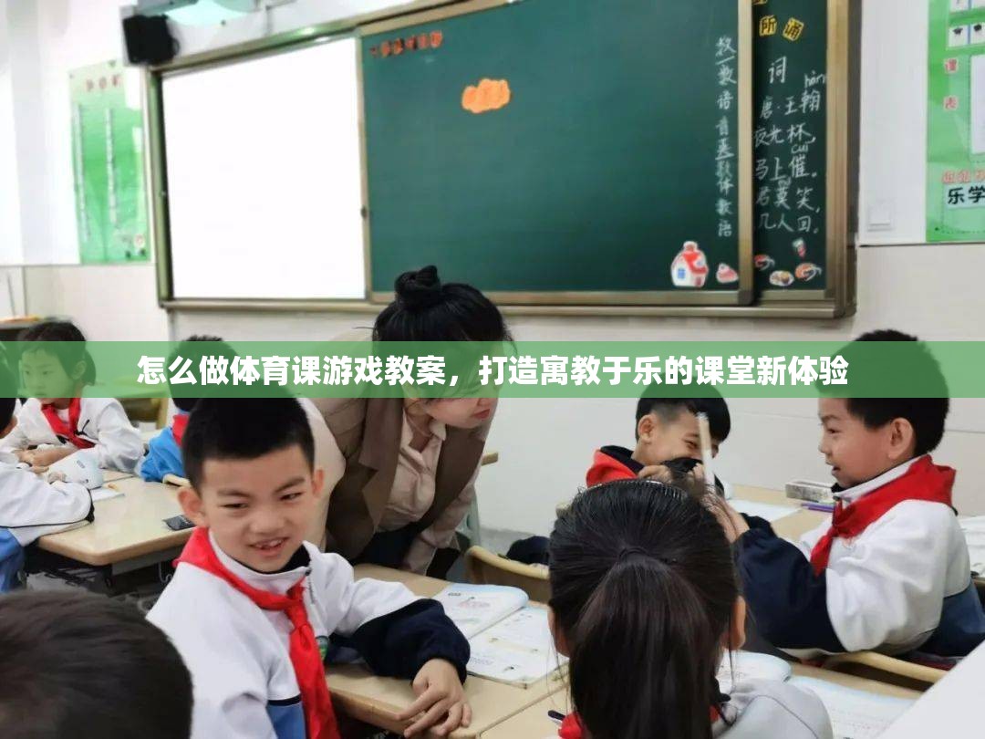 怎么做體育課游戲教案，打造寓教于樂的課堂新體驗