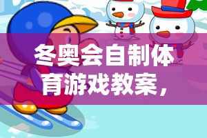 冰雪奇緣大冒險，冬奧會自制體育游戲教案