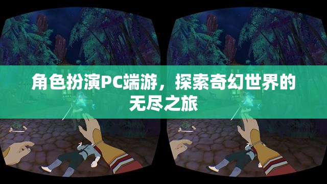 奇幻之旅，角色扮演PC端游的探索與冒險