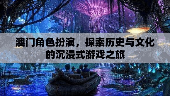 澳門，歷史與文化的沉浸式角色扮演之旅