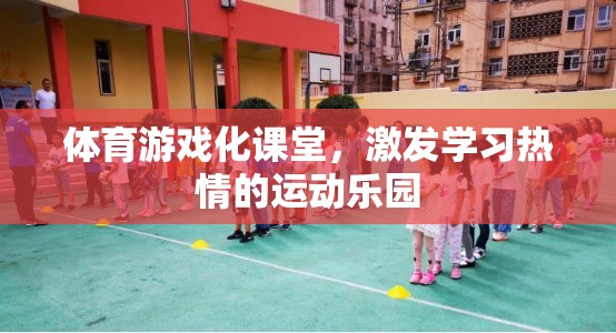 體育游戲化課堂，激發(fā)學(xué)習(xí)熱情的運動樂園