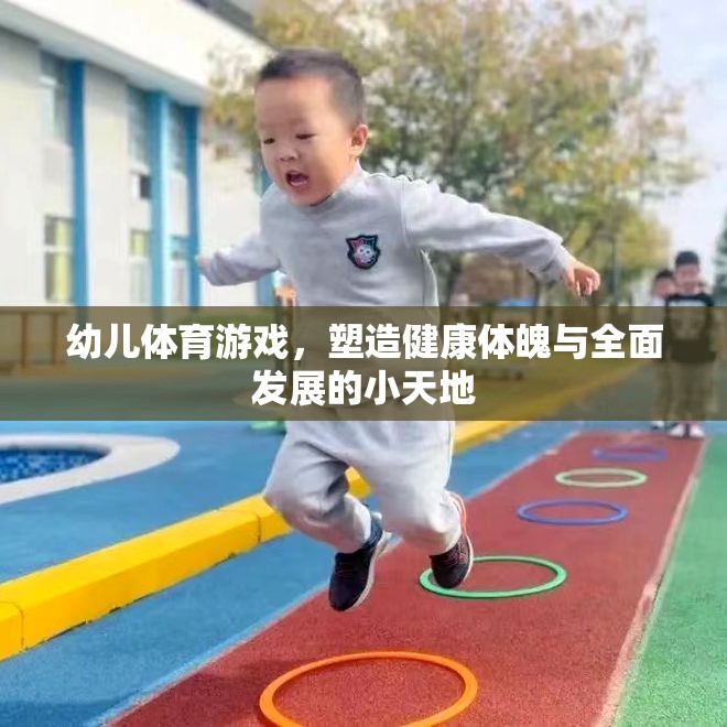 幼兒體育游戲，塑造健康體魄與全面發(fā)展的小天地