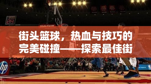 街頭籃球，熱血與技巧的完美碰撞——探索最佳街頭籃球體育游戲