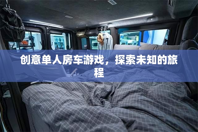 創(chuàng)意單人房車游戲，開啟未知旅程的探險(xiǎn)之旅