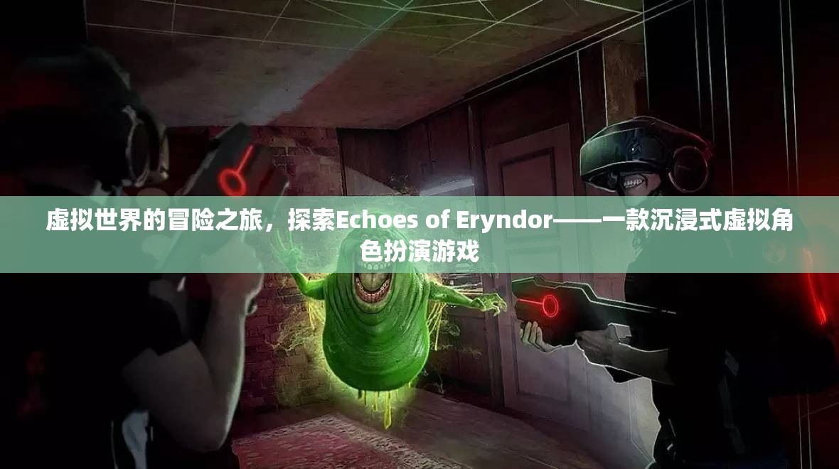 Echoes of Eryndor，沉浸式虛擬世界的冒險(xiǎn)之旅