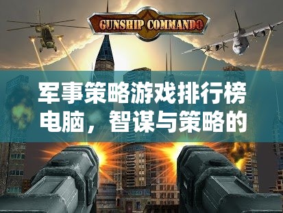 智謀與策略的巔峰對決，電腦軍事策略游戲排行榜