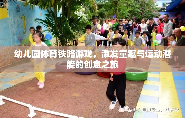 幼兒園體育鐵路游戲，激發(fā)童趣與運(yùn)動(dòng)潛能的創(chuàng)意之旅